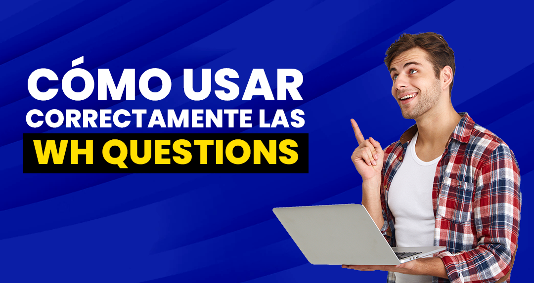que son las preguntas w h en ingles y como usarlas correctamente